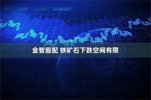 金智股配 铁矿石下跌空间有限